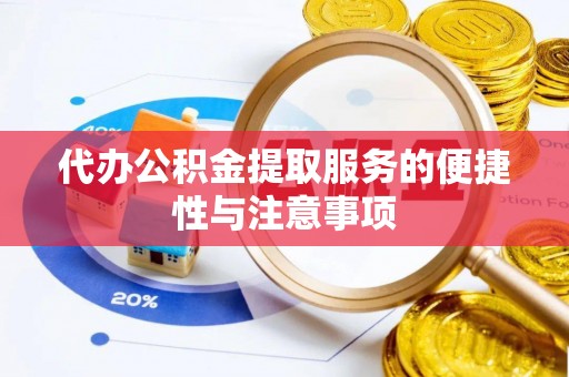 丰满代办公积金提取服务的便捷性与注意事项