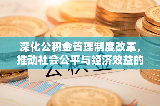 丰满深化公积金管理制度改革，推动社会公平与经济效益的双赢