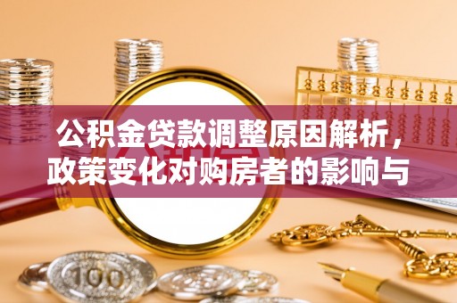 丰满公积金贷款调整原因解析，政策变化对购房者的影响与应对