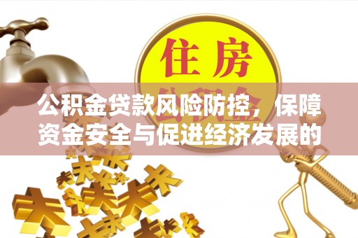 丰满公积金贷款风险防控，保障资金安全与促进经济发展的平衡之道