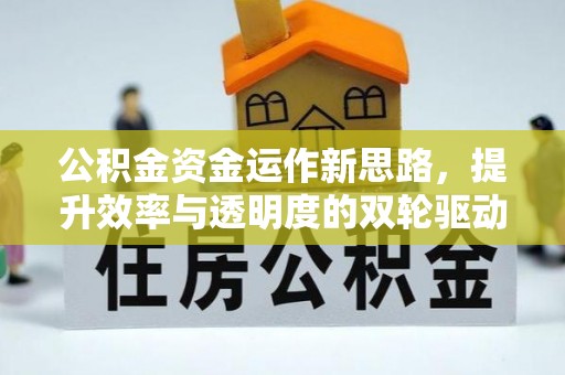 丰满公积金资金运作新思路，提升效率与透明度的双轮驱动