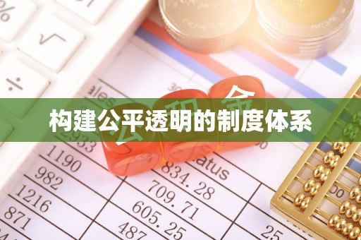 丰满构建公平透明的制度体系