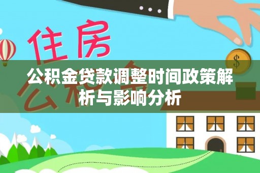 丰满公积金贷款调整时间政策解析与影响分析