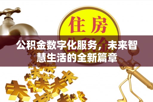 丰满公积金数字化服务，未来智慧生活的全新篇章