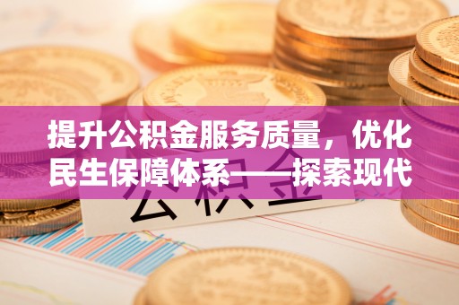 丰满提升公积金服务质量，优化民生保障体系——探索现代城市居民福利新方向